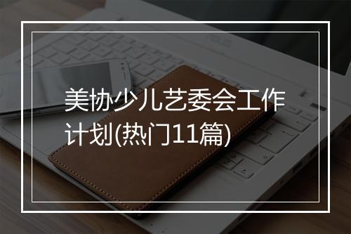 美协少儿艺委会工作计划(热门11篇)