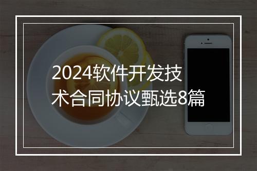 2024软件开发技术合同协议甄选8篇