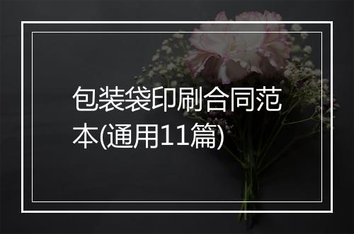 包装袋印刷合同范本(通用11篇)