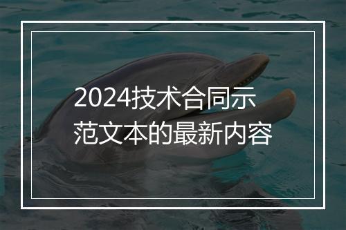 2024技术合同示范文本的最新内容