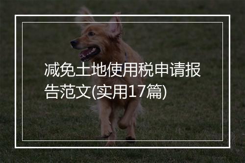 减免土地使用税申请报告范文(实用17篇)