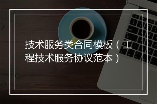 技术服务类合同模板（工程技术服务协议范本）