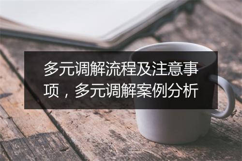 多元调解流程及注意事项，多元调解案例分析