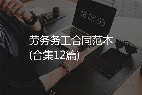 劳务务工合同范本(合集12篇)
