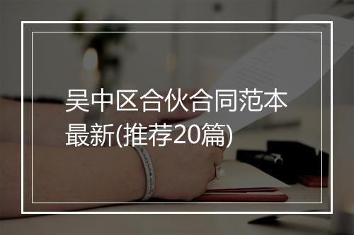 吴中区合伙合同范本最新(推荐20篇)