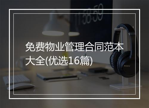 免费物业管理合同范本大全(优选16篇)