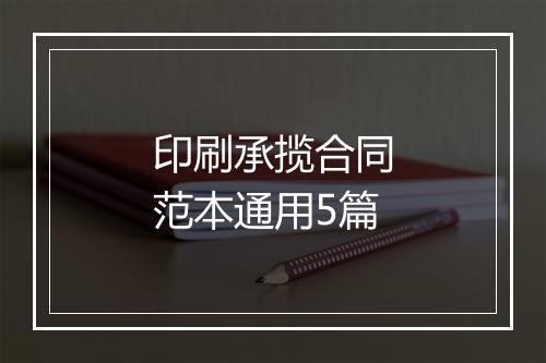 印刷承揽合同范本通用5篇