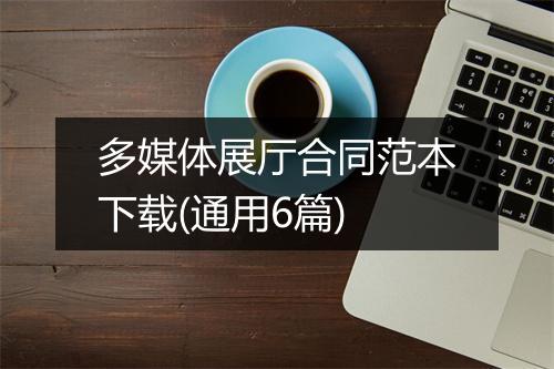多媒体展厅合同范本下载(通用6篇)