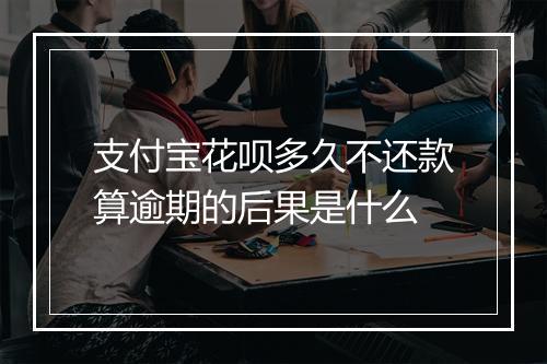 支付宝花呗多久不还款算逾期的后果是什么