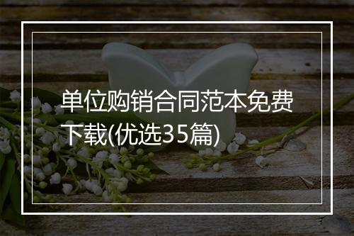 单位购销合同范本免费下载(优选35篇)