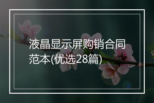 液晶显示屏购销合同范本(优选28篇)