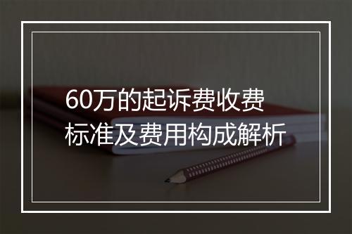 60万的起诉费收费标准及费用构成解析