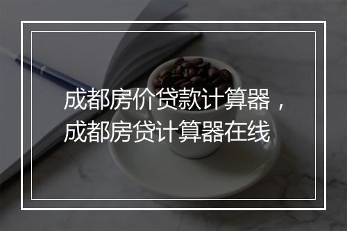 成都房价贷款计算器，成都房贷计算器在线
