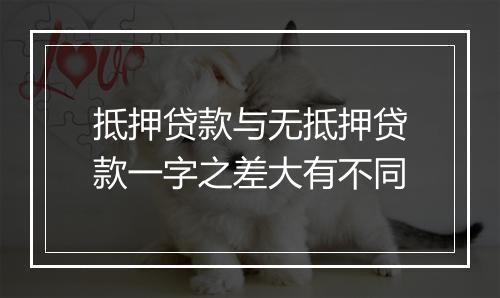 抵押贷款与无抵押贷款一字之差大有不同