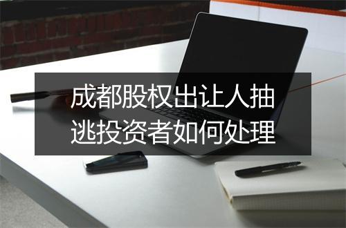 成都股权出让人抽逃投资者如何处理