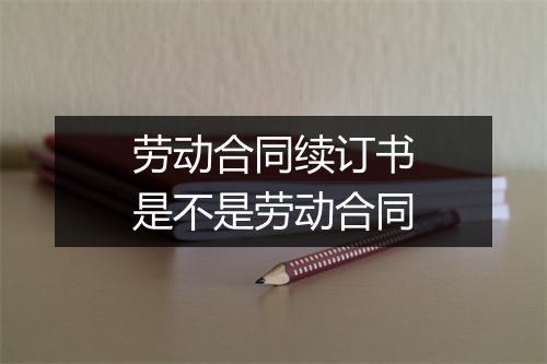 劳动合同续订书是不是劳动合同