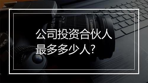 公司投资合伙人最多多少人?