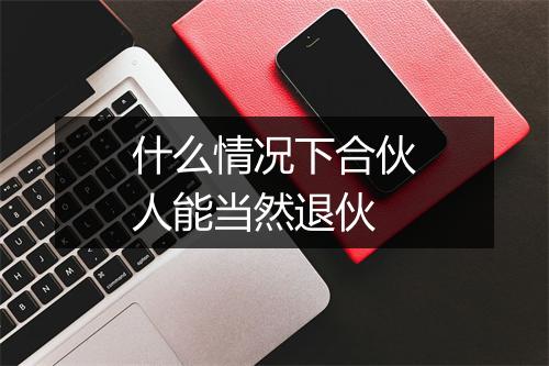 什么情况下合伙人能当然退伙