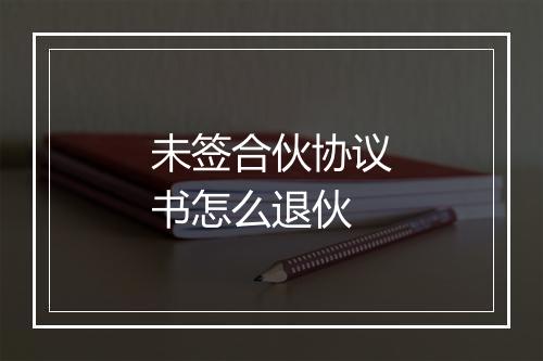 未签合伙协议书怎么退伙