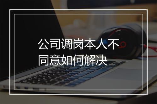 公司调岗本人不同意如何解决