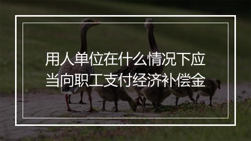 用人单位在什么情况下应当向职工支付经济补偿金
