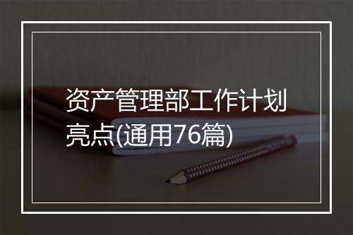 资产管理部工作计划亮点(通用76篇)