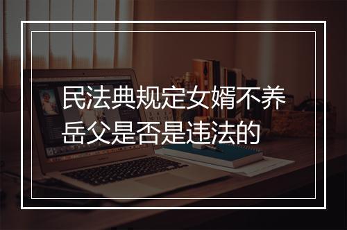 民法典规定女婿不养岳父是否是违法的