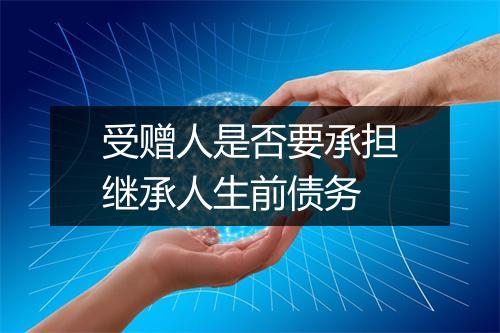 受赠人是否要承担继承人生前债务
