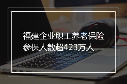 福建企业职工养老保险参保人数超423万人