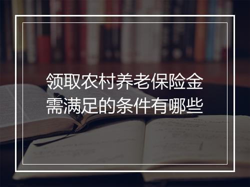 领取农村养老保险金需满足的条件有哪些