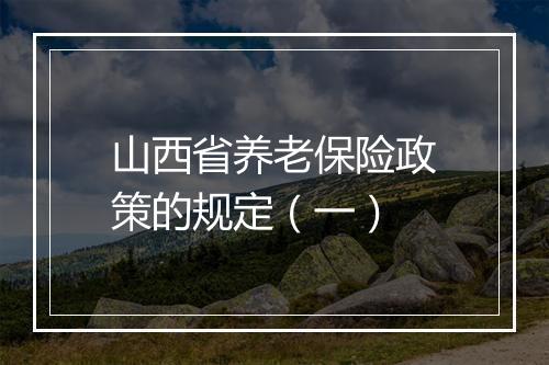 山西省养老保险政策的规定（一）