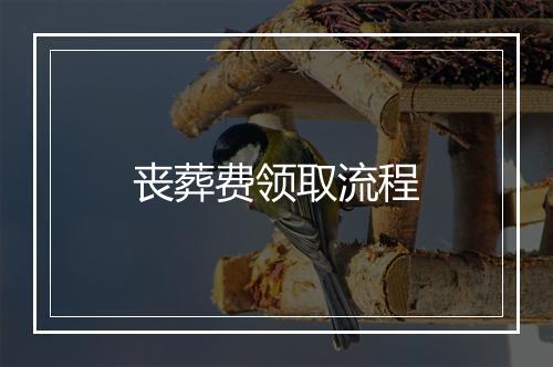 丧葬费领取流程