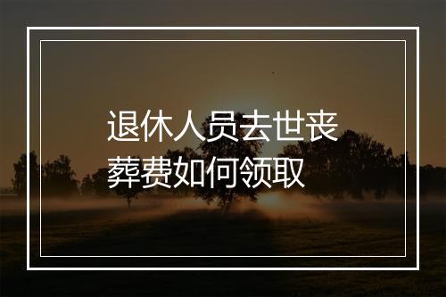 退休人员去世丧葬费如何领取