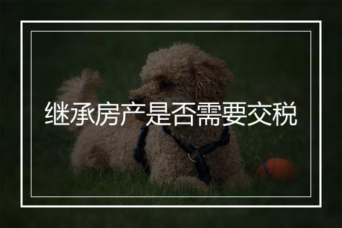 继承房产是否需要交税