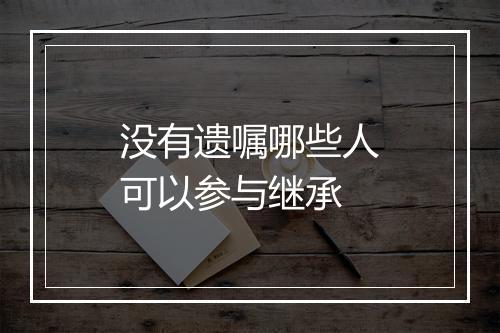 没有遗嘱哪些人可以参与继承