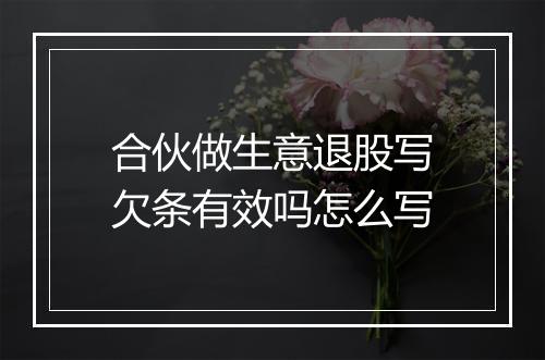 合伙做生意退股写欠条有效吗怎么写