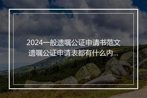 2024一般遗嘱公证申请书范文 遗嘱公证申请表都有什么内容