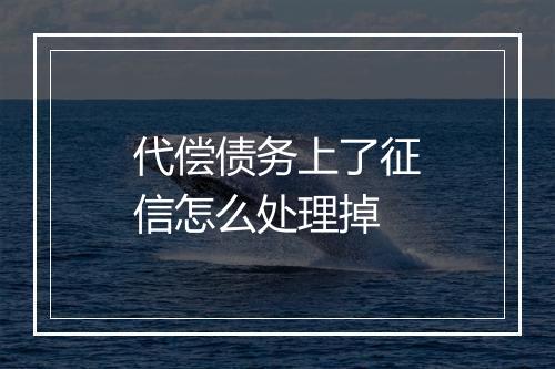 代偿债务上了征信怎么处理掉
