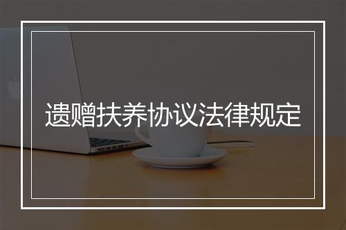 遗赠扶养协议法律规定