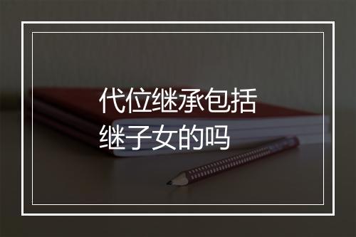 代位继承包括继子女的吗