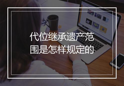 代位继承遗产范围是怎样规定的