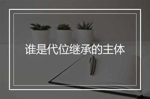 谁是代位继承的主体