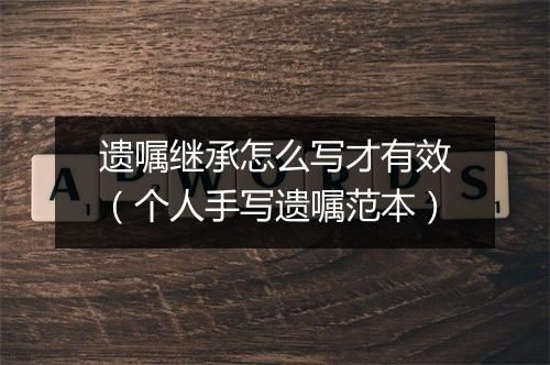 遗嘱继承怎么写才有效（个人手写遗嘱范本）