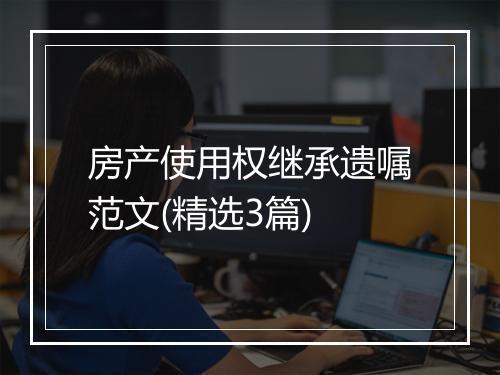 房产使用权继承遗嘱范文(精选3篇)