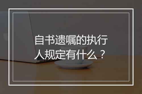 自书遗嘱的执行人规定有什么？