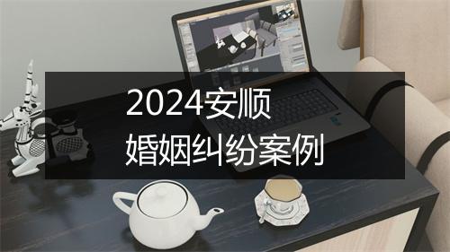 2024安顺婚姻纠纷案例