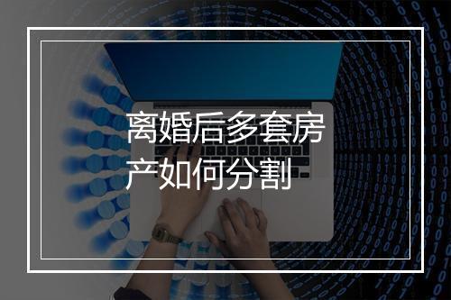 离婚后多套房产如何分割