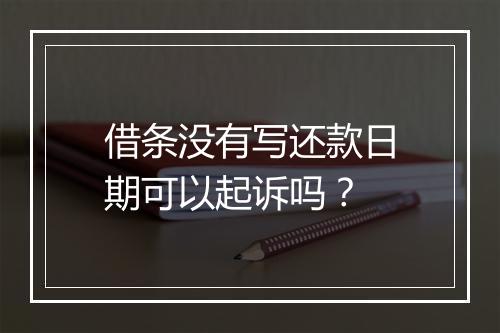 借条没有写还款日期可以起诉吗？