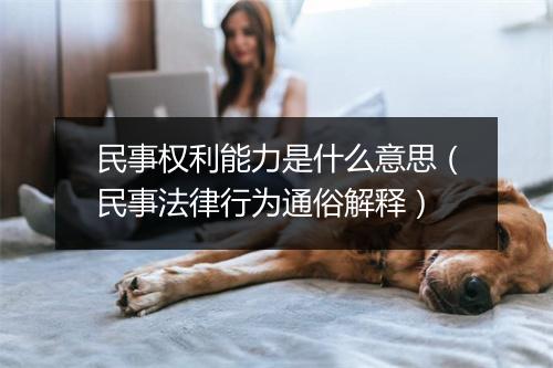 民事权利能力是什么意思（民事法律行为通俗解释）