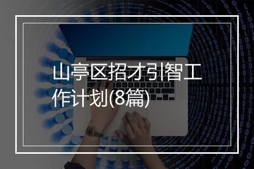 山亭区招才引智工作计划(8篇)